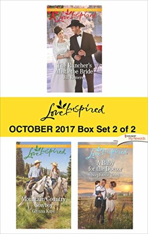 Harlequin Love Inspired October 2017 - Box Set 2 of 2: The Rancher's Mistletoe Bride\\Mountain Country Cowboy\\A Baby for the Doctor by Glynna Kaye, Stephanie Dees, Jill Kemerer