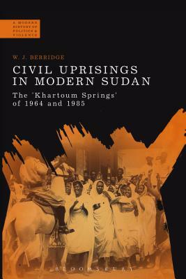 Civil Uprisings in Modern Sudan: The 'khartoum Springs' of 1964 and 1985 by W. J. Berridge