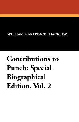 Contributions to Punch: Special Biographical Edition, Vol. 2 by William Makepeace Thackeray