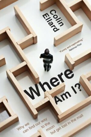 Where Am I?: Why We Can Find Our Way to the Moon but Get Lost in the Mall by Colin Ellard