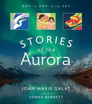 Dot to Dot in the Sky (Stories of the Aurora): The Myths and Facts of the Northern Lights by Joan Galat