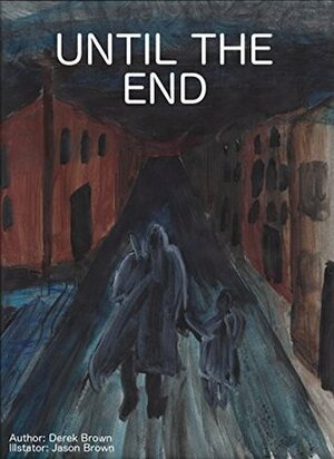 Until The End by Derek Brown, Jason Brown