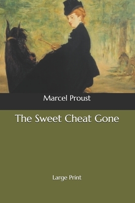 The Sweet Cheat Gone: Large Print by Marcel Proust