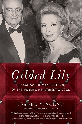 Gilded Lily: Lily Safra: The Making of One of the World's Wealthiest Widows by Isabel Vincent