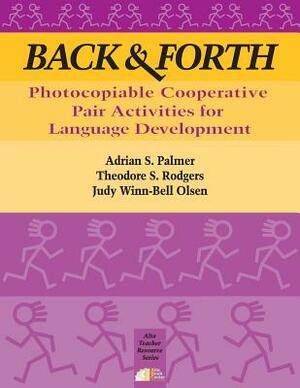 Back & Forth: Photocopiable Cooperative Pair Activities for Language Development by Theodore S. Rodgers, Judy Winn Olsen, Adrian S. Palmer