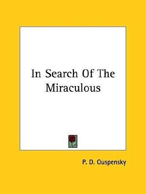 In Search Of The Miraculous by P.D. Ouspensky, P.D. Ouspensky