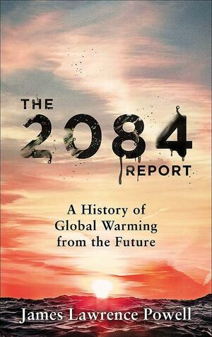 The 2084 Report: A History of Global Warming from the Future by James Powell