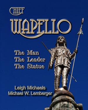 Chief Wapello: The Man, The Leader, The Statue by Leigh Michaels, Michael W. Lemberger