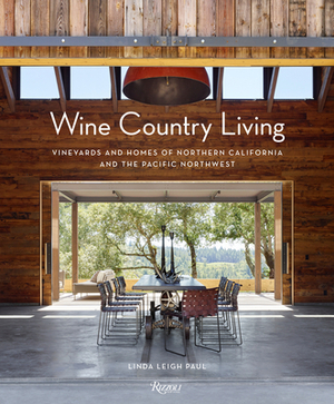 Wine Country Living: Vineyards and Homes of Northern California and the Pacific Northwest by Linda Leigh Paul