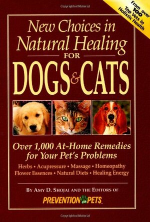 New Choices in Natural Healing for Dogs and Cats: Over 1,000 At-Home Remedies for Your Pet's Problems by Amy Shojai