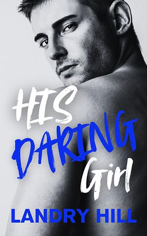 His Daring Girl by Landry Hill