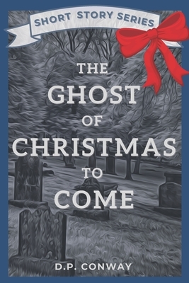 The Ghost of Christmas to Come by D.P. Conway