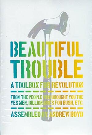 Beautiful Trouble: A Toolbox for Revolution by Andrew Boyd