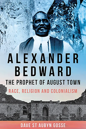 Alexander Bedward, the Prophet of August Town by Dave St. A. Gosse