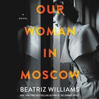 Our Woman in Moscow by Beatriz Williams