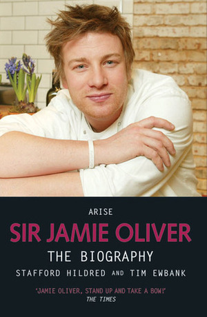 Arise Sir Jamie Oliver: The Biography by Tim Ewbank, Stafford Hildred