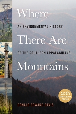 Where There Are Mountains: An Environmental History of the Southern Appalachians by Donald Edward Davis