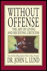 Without Offense: The Art of Giving and Receiving Criticism by John Lewis Lund