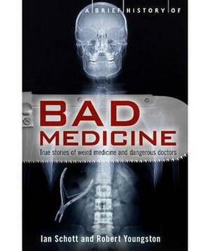 A Brief History of Bad Medicine by Ian Schott, Robert Youngston