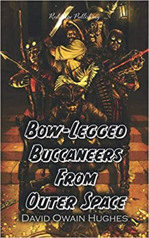 Bow-Legged Buccaneers From Outer Space by David Owain Hughes