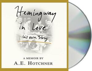Hemingway in Love: His Own Story by A. E. Hotchner