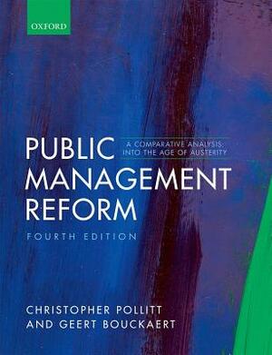 Public Management Reform: A Comparative Analysis - Into the Age of Austerity by Christopher Pollitt, Geert Bouckaert