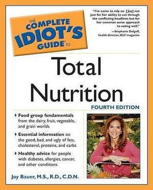 The Complete Idiot's Guide to Total Nutrition, Fourth Edition by Joy Bauer, Joy Bauer