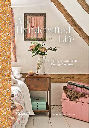 A Handcrafted Life: Creating a Sustainable Cottage Sanctuary by Tiffany Francis-Baker