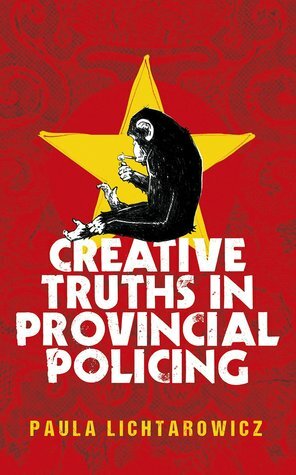 Creative Truths in Provincial Policing by Paula Lichtarowicz