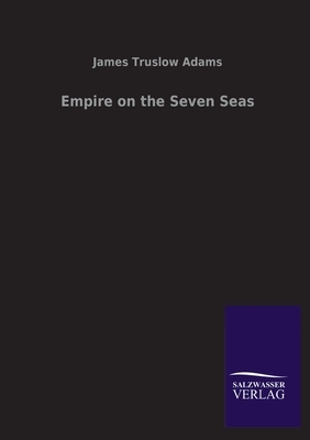 Empire on the Seven Seas by James Truslow Adams