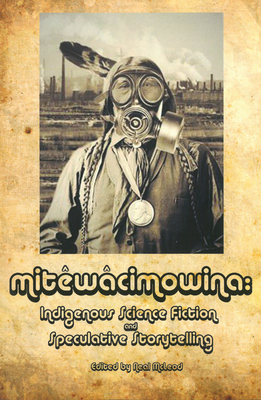 mitêwâcimowina: Indigenous Science Fiction and Speculative Storytelling by Neal McLeod