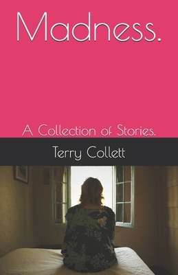 Madness.: A Collection of Stories. by Terry Collett