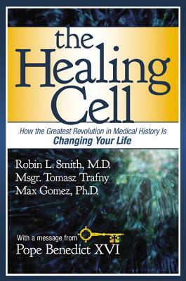 The Healing Cell: How the Greatest Revolution in Medical History Is Changing Your Life by Tomasz Trafny, Max Gomez, Robin L. Smith