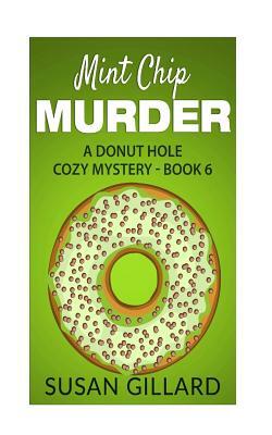 Mint Chip Murder: A Donut Hole Cozy Mystery - Book 6 by Susan Gillard