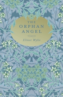 The Orphan Angel: With an Essay By Martha Elizabeth Johnson by Elinor Wylie