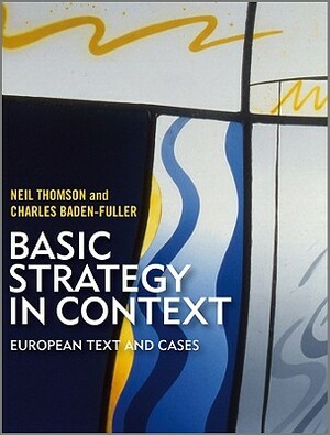 Basic Strategy in Context: European Text and Cases by Neil Thomson, Charles Baden-Fuller
