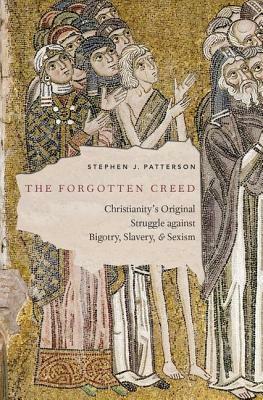 The Forgotten Creed: Christianity's Original Struggle Against Bigotry, Slavery, and Sexism by Stephen J. Patterson