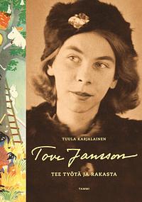 Tove Jansson – Tee työtä ja rakasta by Tuula Karjalainen