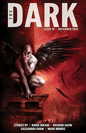 The Dark Issue 18 November 2016 by Richard Gavin, Cassandra Khaw, Nadia Bulkin, Sean Wallace, Mark Morris