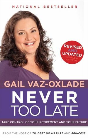 Never Too Late (Revised): Take Control of Your Retirement and Your Future by Gail Vaz-Oxlade