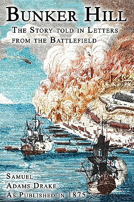 Bunker Hill: The Story Told In Letters From The Battlefield by Samuel Adams Drake