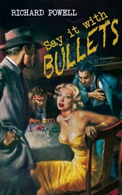 Say it with Bullets by Richard Powell