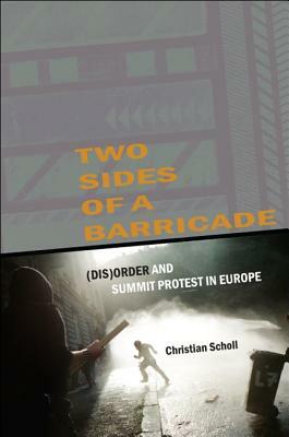 Two Sides of a Barricade: (dis)Order and Summit Protest in Europe by Christian Scholl