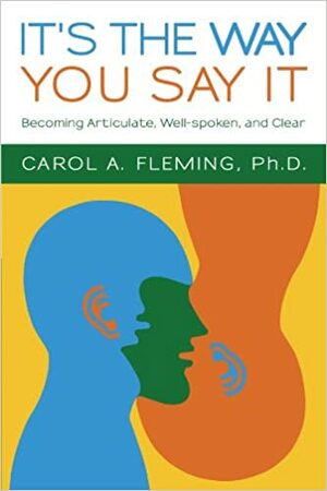 It's the Way You Say It: Becoming Articulate, Well-Spoken, and Clear by Carol A. Fleming