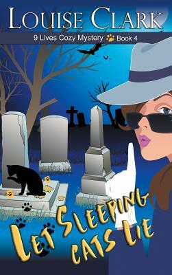 Let Sleeping Cats Lie (The 9 Lives Cozy Mystery Series, Book 4) by Louise Clark