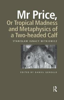 Mr Price, or Tropical Madness and Metaphysics of a Two- Headed Calf by Stanisław Ignacy Witkiewicz