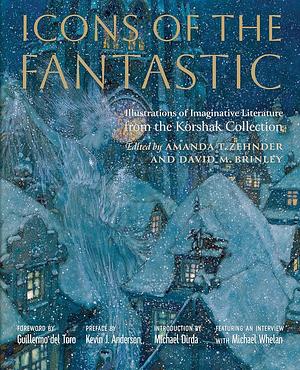 Icons of the Fantastic: Illustrations of Imaginative Literature from The Korshak Collection by Lisa Yaszek, Gary K. Wolfe, Lauren Stump, Stephen Korshak, Michael Dirda, David Brinley, Amanda Zehnder, Ashley Rye-Kopec, Rachael Kane, Kevin J. Anderson, Michael Whelan, Margaret Stetz