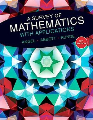 A Survey of Mathematics with Applications Plus Mylab Math with Pearson Etext -- 18 Week Access Card Package [With Access Code] by Christine Abbott, Allen Angel, Dennis Runde
