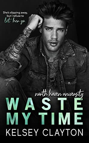 Waste My Time: A Best Friend's Brother Romance by Kelsey Clayton