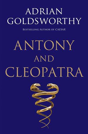 Antony and Cleopatra by Adrian Goldsworthy